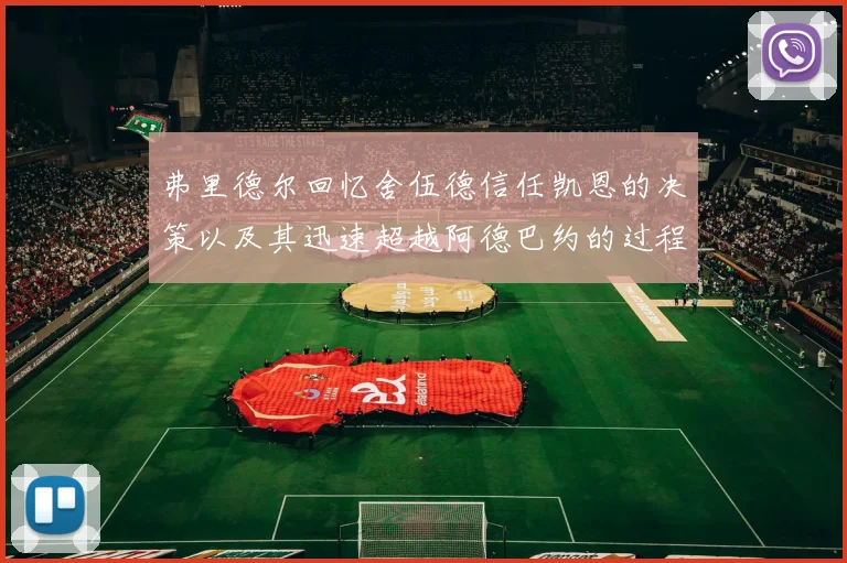 弗里德尔回忆舍伍德信任凯恩的决策以及其迅速超越阿德巴约的过程